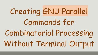 Creating GNU Parallel Commands for Combinatorial Processing Without Terminal Output