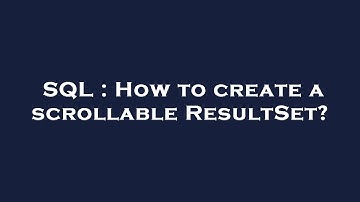 SQL : How to create a scrollable ResultSet?