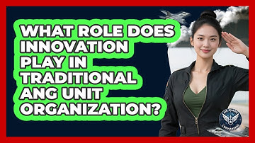 What Role Does Innovation Play In Traditional ANG Unit Organization? - Air Guard Commanders