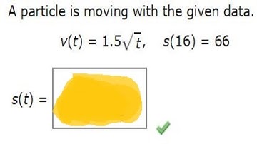 A particle is moving with the given data. Find the position of particle. v(t)=1.5sqrt(t),s(16) = 66
