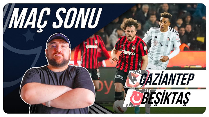 Gaziantep FK - Beşiktaş | Maç Sonu Değerlendirmesi