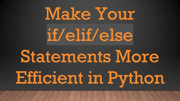 Make Your if/elif/else Statements More Efficient in Python