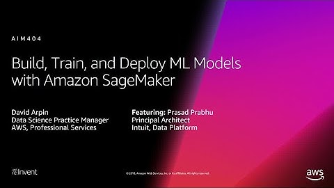 AWS re:Invent 2018: Build & Deploy ML Models Quickly & Easily with Amazon SageMaker (AIM404)