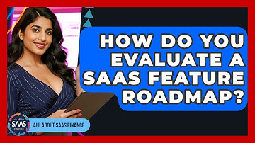 How Do You Evaluate A SaaS Feature Roadmap? - All About SaaS Finance