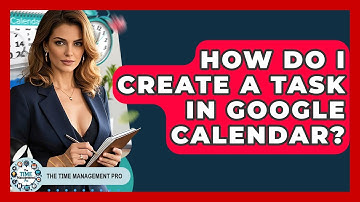 How Do I Create A Task In Google Calendar? - The Time Management Pro