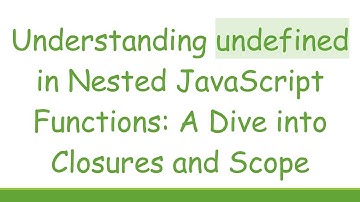 Understanding undefined in Nested JavaScript Functions: A Dive into Closures and Scope