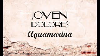 Video thumbnail of "Joven Dolores - Aguamarina [Lyric Video]"