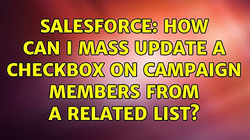 Salesforce: How can i mass update a checkbox on campaign members from a related list?