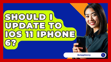 Should I Update to iOS 11 iPhone 6? - Be App Savvy