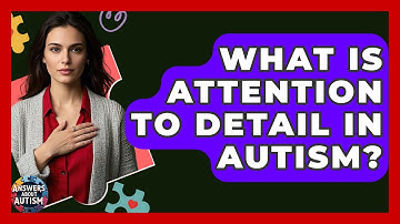 What Is Attention To Detail In Autism? - Answers About Autism