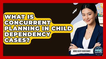 What Is Concurrent Planning In Child Dependency Cases? - Mind Over Substance