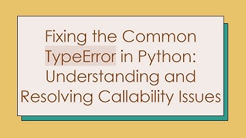 Fixing the Common TypeError in Python: Understanding and Resolving Callability Issues