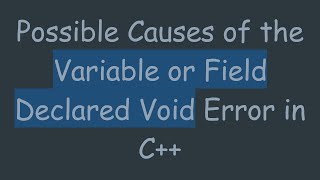 Possible Causes of the Variable or Field Declared Void Error in C++