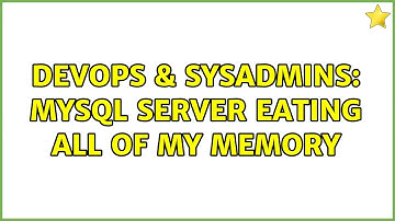 DevOps & SysAdmins: MySQL server eating all of my memory