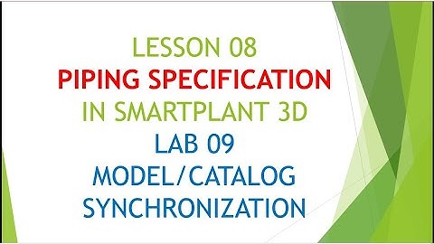 [SP3D]\LESSON 08_PIPING SPECIFICATION\LAB 9_MODEL-CATALOG-SYNCHRONIZATION
