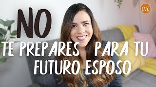 ¡NO te prepares para tu futuro esposo! Prepárate para ÉL