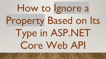 How to Ignore a Property Based on Its Type in ASP.NET Core Web API