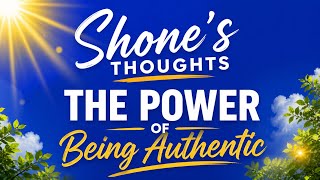 💭 Shone’s Thoughts 😱 The Power in Being Authentic