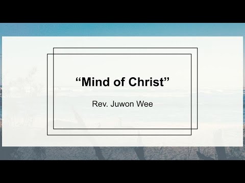 Mind of Christ :: Sunday Worship :: Rev Juwon Wee