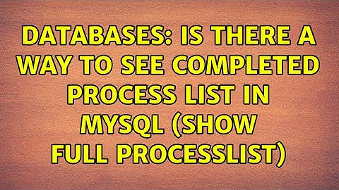 Databases: Is there a way to see completed process list in mysql (SHOW FULL PROCESSLIST)