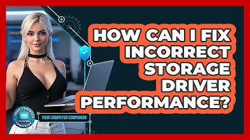 How Can I Fix Incorrect Storage Driver Performance? - Your Computer Companion