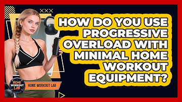 How Do You Use Progressive Overload With Minimal Home Workout Equipment? - Home Workout Lab