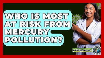 Who Is Most At Risk From Mercury Pollution? - Earth Science Answers