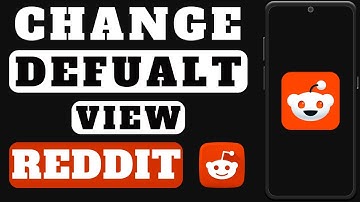 How To Changing Default View On Reddit: A Step-By-Step Guide