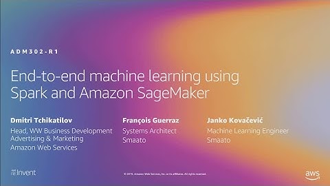 AWS re:Invent 2019: End-to-end machine learning using Spark and Amazon SageMaker (ADM302-R1)