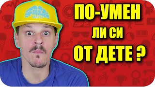 ПО-УМЕН ЛИ СИ ОТ ДЕТЕ CHALLENGE