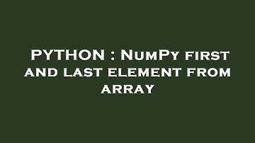 PYTHON : NumPy first and last element from array