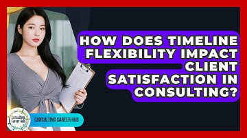 How Does Timeline Flexibility Impact Client Satisfaction In Consulting? - Consulting Career Hub