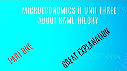 Microeconomics II unit three about game theory part one