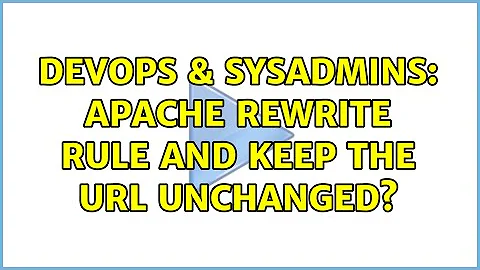 DevOps & SysAdmins: Apache rewrite rule and keep the url unchanged? (2 Solutions!!)