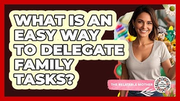 What Is An Easy Way To Delegate Family Tasks?