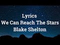 Blake Shelton - We Can Reach The Stars (lyrics)