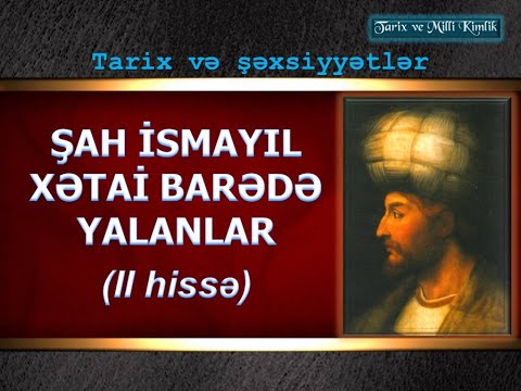 Şah İsmayıl Xətai barədə yalanlar. 2-ci hissə. Tarix və şəxsiyyətlər.