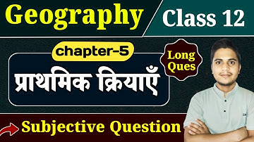 Class 12 Geography Chapter 5 Subjective Question Answers | प्राथमिक क्रियाएं | 12th Geography 