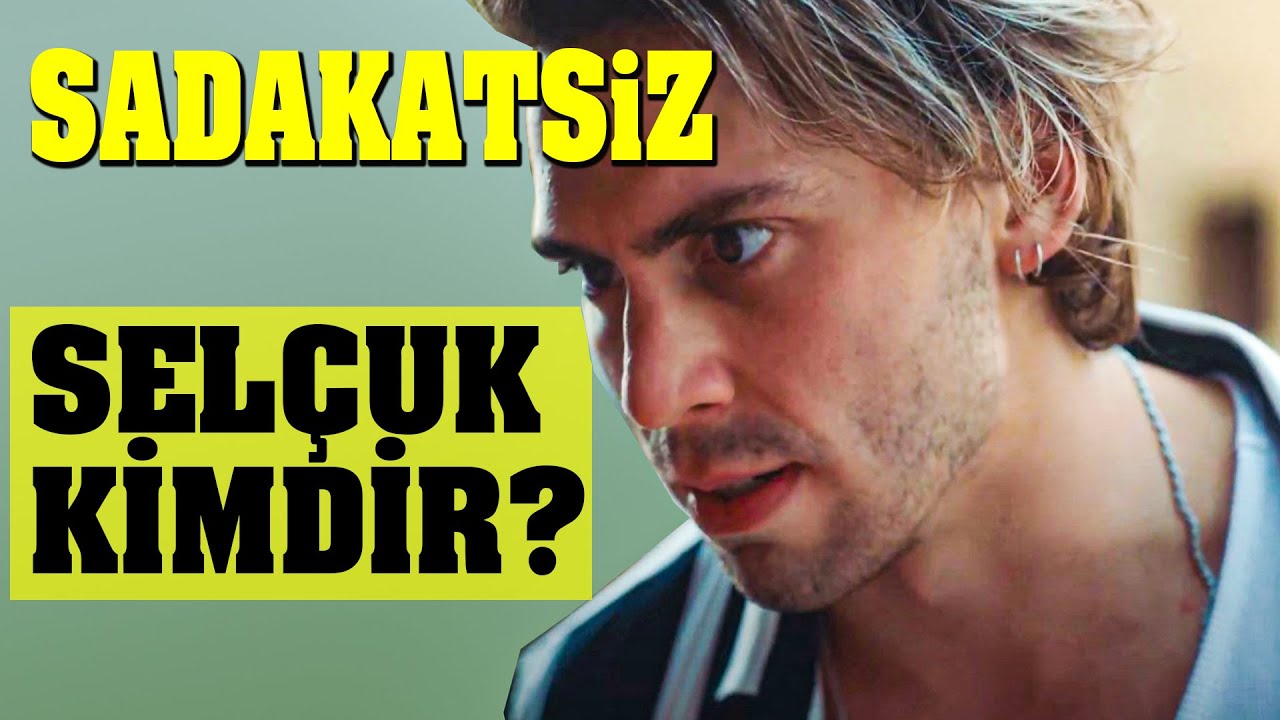 Sadakatsiz Dizisi Selcuk Kimdir Selcuk Gercek Adi Nedir Youtube