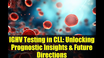 IGHV Testing in CLL: Unlocking Prognostic Insights & Future Directions