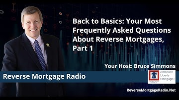 Back to Basics: Your Most Frequently Asked Questions About Reverse Mortgages, Part 1