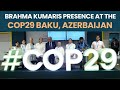 Brahma Kumaris Presence at COP29 Baku, Azerbaijan | UN Climate Change Conference | 11-22 Nov 2024