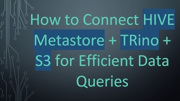 How to Connect HIVE Metastore +  TRino +  S3 for Efficient Data Queries