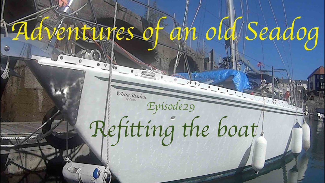 Adventures of an old Seadog,  ‘Refitting the boat’ epi29