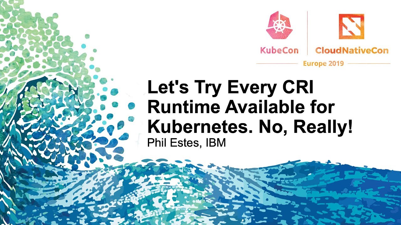 Let's Try Every CRI Runtime Available for Kubernetes. No, Really! - Phil Estes, IBM