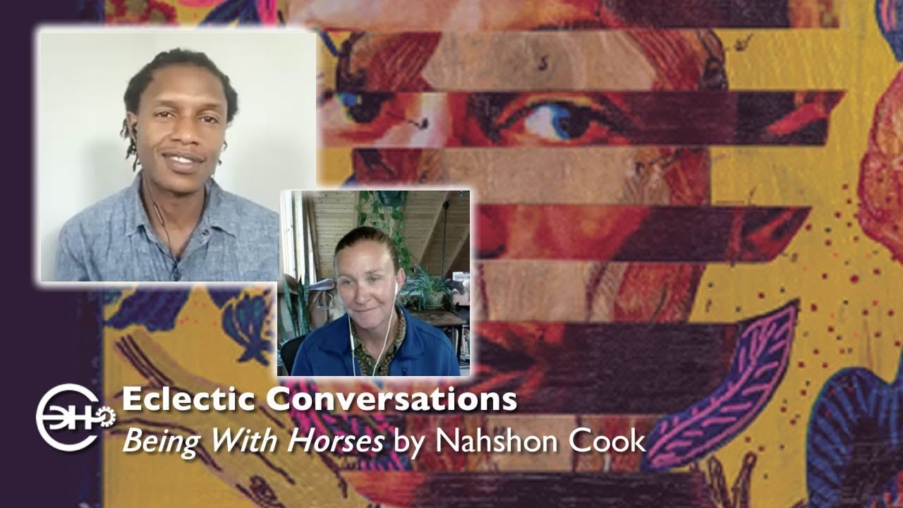 Eclectic Conversations - Being with Horses by Nahshon Cook - YouTube
