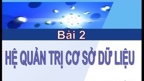 Tin 12: BÀI 2- HỆ QUẢN TRỊ CƠ SỞ DỮ LIỆU