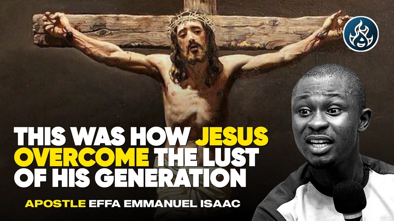 THIS WAS HOW JESUS OVERCOME THE LUST OF HIS GENERATION || APOSTLE EFFA ...