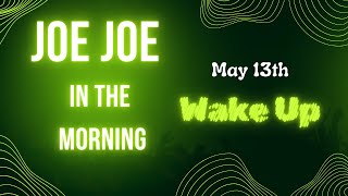 Joe Joe in the Morning May13th (WAKE UP)