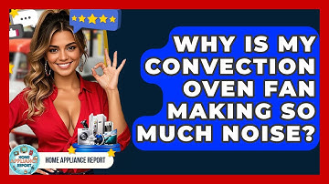 Why Is My Convection Oven Fan Making So Much Noise? - Home Appliance Report